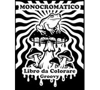 Monocromatico: Libro da Colorare Groovy | Motivi in Bianco e Nero, Funghi e Disegni Naturali per il Relax