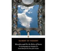 Monodies and On the Relics of Saints: The Autobiography and a Manifesto of a French Monk from theTime of the Crusades (Penguin Classics)