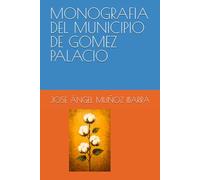 MONOGRAFIA DEL MUNICIPIO DE GOMEZ PALACIO