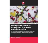 Monografia sobre as folhas e os frutos do espinheiro-alvar: No centro da fitoterapia cardiovascular, o espinheiro -Crataegus monogyna. Jacq- como em harmonia