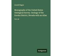 Monographs of the United States Geological Survey. Geology of the Eureka District, Nevada with an Atlas: Vol. 20