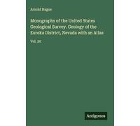Monographs of the United States Geological Survey. Geology of the Eureka District, Nevada with an Atlas: Vol. 20