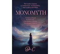 Monomyth: The Leader's Journey to Authenticity, Accountability, and Leading with Heart