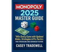 Monopoly 2025 Master Guide: Win Every Game with Updated Rules, Strategies & Pro Tactics for Struggling and Advanced Players