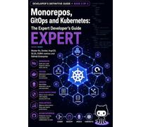 Monorepos, GitOps, and Kubernetes: The Expert Developer's Handbook: Master Nx, Docker, ArgoCD, SLSA, DORA Metrics, and GitHub Enterprise (The Definitive Developer Guide - Complete Series)