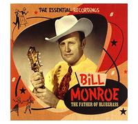 Monroe, Bill & the Bluegrass Boys - The Father Of Bluegrass: The Essential Recordings