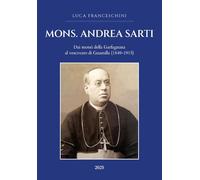 Mons. Andrea Sarti. Dai monti della Garfagnana al vescovato di Guastalla (1849-1915)