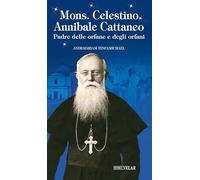 Mons. Celestino Annibale Cattaneo. Padre delle orfane e degli orfani (Messaggeri d'amore)