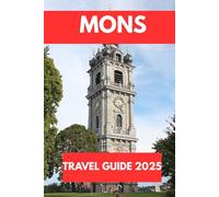 MONS TRAVEL GUIDE 2025: Explore the Heart of Wallonia’s Culture, History, and Festive Spirit