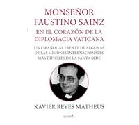 Monseñor Faustino Sainz; En el corazón de la diplomacia vaticana: Un español al frente de algunas de las misiones internacionales más difíciles de la Santa Sede (Reflejos de Actualidad)