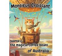 Monsieur Croissant: Chapter 10: the Magical Coffee Beans of Australia: A Magical Coloring Adventure with an Orange Cat, Magical Australian Coffee ... - Fun “Try to Draw” Prompts for Kids Ages 4-8