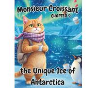 Monsieur Croissant: Chapter 9: the Unique Ice of Antarctica: A Magical Coloring Adventure with an Orange Cat, Unique Antarctic Ice, Penguins, and ... - Fun “Try to Draw” Prompts for Kids Ages 4-8