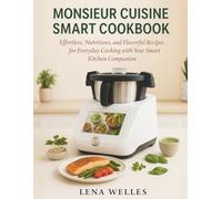 Monsieur Cuisine Smart Cookbook: Effortless, Nutritious, and Flavorful Recipes for Everyday Cooking with Your Smart Kitchen Companion