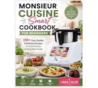 MONSIEUR CUISINE SMART COOKBOOK FOR BEGINNERS: 100+ Easy, Healthy & Delicious Recipes for Smart Kitchen Cooking Made Simple