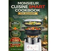 MONSIEUR CUISINE SMART COOKBOOK FOR BEGINNERS: Nutritious and Flavorful Anti Inflammatory Recipes to Support Overall Health and Easy Everyday Cooking