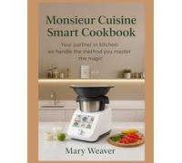MONSIEUR CUISINE SMART COOKBOOK: Your Partner in the Kitchen: We Handle the Method, You Master the Magic.