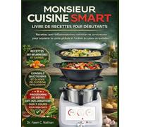 MONSIEUR CUISINE SMART LIVRE DE RECETTES POUR DÉBUTANTS: Recettes Anti-Inflammatoires Nutritives Et Savoureuses Pour Soutenir La Santé Globale Et Faciliter La Cuisine Au Quotidien