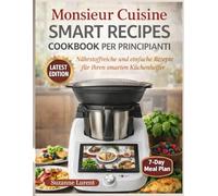Monsieur Cuisine Smart Recipes Cookbook per principianti: Ricette nutrienti e facili per il tuo assistente di cucina intelligente