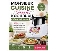 MONSIEUR CUISINE SMARTES KOCHBUCH FÜR ANFÄNGER: 100+ einfache, gesunde und leckere Rezepte für cleveres Kochen, ganz einfach