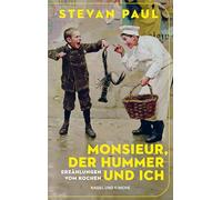 Monsieur, der Hummer und ich: Erzählungen vom Kochen | 'Dass Stevan Paul ein toller Koch ist, wissen wir schon lange. Dass er auch ein guter Erzähler ist, beweist er mit diesem Band.'essen & trinken