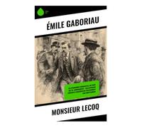 Monsieur Lecoq: Ein spannender Kriminalfall im Paris des 19. Jahrhunderts - realistischer Einblick in französische Polizeiarbeit und Ermittlungen