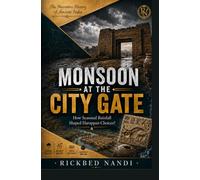 MONSOON AT THE CITY GATE: How Seasonal Rainfall Shaped Harappan Choices? (The Narrative History of Ancient India)