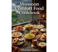 Monsoon Comfort Food Cookbook: Traditional & Modern Recipes for Soups, Snacks, Curries, Rice Dishes, Sweets, Hot Drinks and More