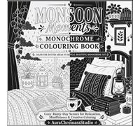 Monsoon Moments Monochrome Colouring Book: Cozy Rainy-day Scenes For Relaxation,Mindfulness and Creative Colouring