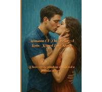 Monsoon Of The Heart A Rain-Kissed Love Story: Where every raindrop whispered a promise of love.