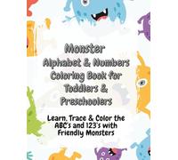 Monster Alphabets & Numbers Coloring Book for Toddlers & Preschoolers: Learn, Trace & Color the ABC’s and 123’s with Friendly Monsters
