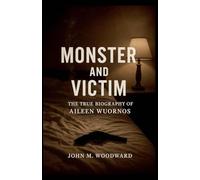 Monster and Victim: The True Biography of Aileen Wuornos