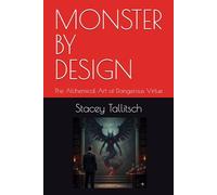 MONSTER BY DESIGN: The Alchemical Art of Dangerous Virtue (Iron Logic series)