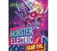 MONSTER ELECTRIC SCARY EVIL Coloring Book: 51 Pages Of Shockingly Fearsome Fiends Waiting For Color Application By Youthful Elderly, Teens, Adults, And Mature Kids