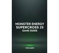 MONSTER ENERGY SUPERCROSS 25 GAME GUIDE: Master the Tracks and Dominate the Race