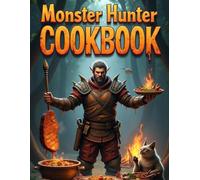 Monster Hunter Cookbook: The Official Recipes and Culinary Adventures from the Game Series, with Plenty of Illustrations.