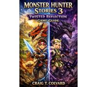 Monster Hunter Stories 3: Twisted Reflection Game Guide: Echoes of Kinship: Mastering the Mirror Realms and Forging Eternal Bonds