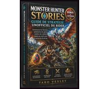 MONSTER HUNTER STORIES GUIDE DE STRATÉGIE UNOFFICIEL DU RIDER: Entraînement des Monsties, optimisation des gènes, maîtrise des combats, chasse aux œufs rares et secrets de fin de jeu