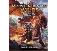 MONSTER HUNTER WILDS GAME GUIDE: From Novice to Apex Hunter: A Complete Guide to Mastering Combat, Gear, and the Savage Landscapes of Monster Hunter Wilds.
