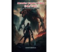 Monster Hunter Wilds Game Guide: Tame The Wilds Conquer Beasts