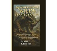 MONSTER HUNTER WILDS STRATEGY GUIDE: A Comprehensive Handbook Detailing Every Method, Build, and Tactical Approach to Dominate the Endgame and Beyond in Monster Hunter Wilds