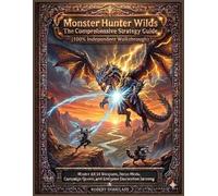MONSTER HUNTER WILDS: The Comprehensive Strategy Guide(100% Independent Walkthrough): Master All 14 Weapons, Focus Mode, Campaign Quests, and Endgame Decoration Farming