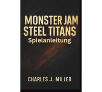 Monster Jam Steel Titans - Spielanleitung: Das unverzichtbare Spielerhandbuch für präzise Kontrolle und kompetitives Spiel