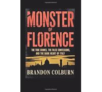 Monster Of Florence: The True Crimes, The False Confessions, And The Dark Heart Of Italy