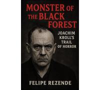 Monster of the Black Forest: Joachim Kroll’s Trail of Horror (Voices of Evil: The Minds of History’s Most Notorious Serial Killers)