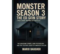 Monster Season 3: The Ed Gein Story (True Crime Inspired by Netflix): The Gruesome Crimes, Dark Psychology, and Pop Culture Legacy of America’s Most Disturbing Killer
