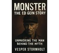 MONSTER THE ED GEIN STORY: Unmasking the Man Behind the Myth