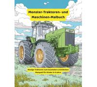 Monster-Traktoren- und Maschinen-Malbuch: Riesige Traktoren zum Ausmalen & Entdecken - Malspaß für Kinder 6-9 Jahre (großen Traktoren Malbuch)