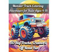 Monster Truck Coloring Adventure for Kids Ages 4-18: 50 Big Trucks, Crashes & Off-Road Fun: Exciting Monster Trucks, High-Energy Crashes, Jumps, Races & Off-Road Scenes for Kids and Teens