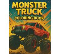 Monster Truck Coloring Book: Big Wheels, Big Action, Big Fun Perfect for Boys Who Love Monster Trucks Ages 4-10