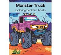 Monster Truck Coloring Book for Adults: Extreme Big Rigs, Off-Road Trucks & Powerful Engines - Stress Relief Coloring Pages | 8.5 x 11inch | 152 Pages